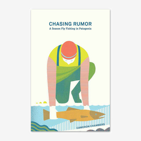 Chasing Rumor: A Season Fly Fishing in Patagonia by Cameron Chambers