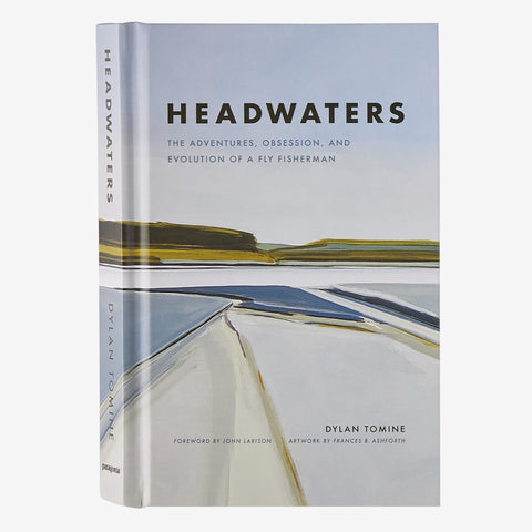 Headwaters: The Adventures, Obsession, and Evolution of a Fly Fisherman by Dylan Tomine