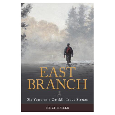 East Branch: Six Years on a Catskill Trout Stream by Mitch Keller