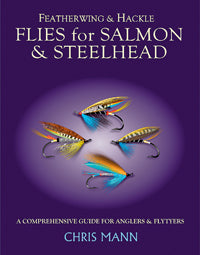 Featherwing & Hackle Flies for Salmon & Steelhead: A Comprehensive Guide for Anglers and Flytyers by Chris Mann