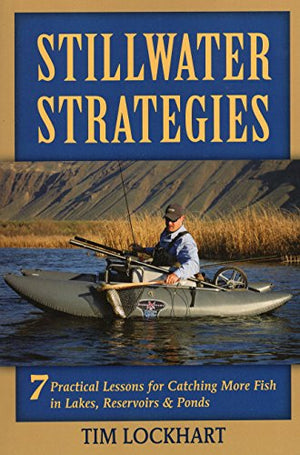 Stillwater Strategies: 7 Practical Lessons for Catching More Fish in Lakes, Reservoirs, & Ponds by Tim Lockhart