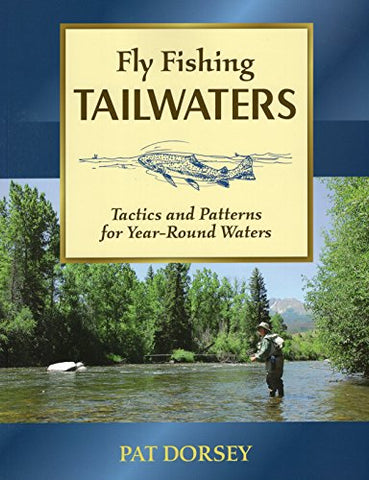 Fly Fishing Tailwaters: Tactics and Patterns for Year-Round Waters by Pat Dorsey