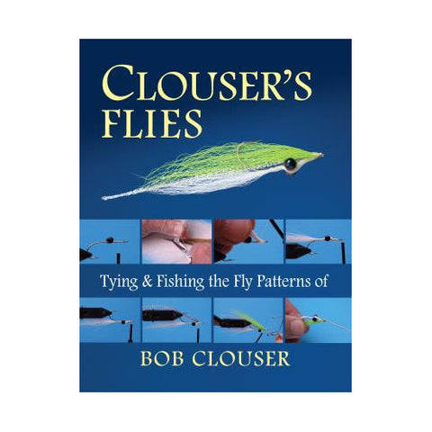 Clouser's Flies Tying and Fishing the Fly Patterns of Bob Clouser