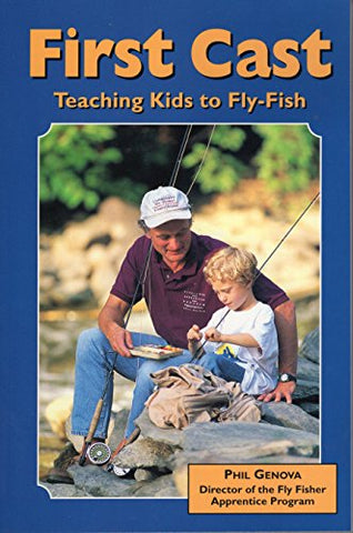 First Cast: Teaching Kids to Fly-Fish by Phil Genova