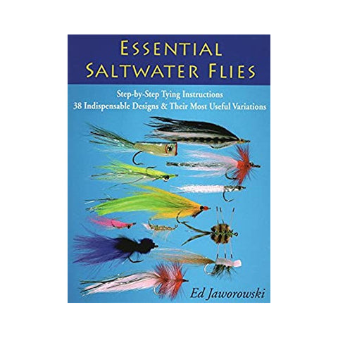 Essential Saltwater Flies: Step-by-Step Tying Instructions; 38 Indispensable Designs & Their Most Useful Variations by Ed Jaworowski