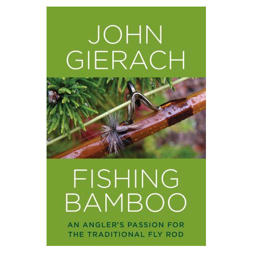 Fishing Bamboo An Angler's Passion for the Traditional Fly Rod by John –  Dette Flies