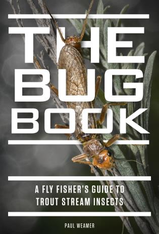 The Bug Book A Fly Fisher's Guide to Trout Stream Insects by Paul Weamer