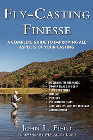 Fly-Casting Finesse: A Complete Guide to Improving All Aspects of Your Casting by John l. Field
