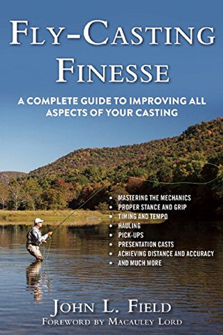 Fly-Casting Finesse: A Complete Guide to Improving All Aspects of Your Casting by John l. Field