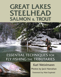 Great Lakes Steelhead, Salmon & Trout: Essential Techniques for Fly Fishing the Tributaries by Karl Weixlmann